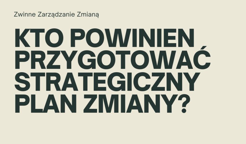 Kto powinien przygotować strategiczny plan zmiany?